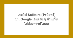 เกมไพ่ Solitaire (โซลิแทร์) บน Google เล่นง่าย ๆ ผ่านเว็บ ไม่ต้องดาวน์โหลด