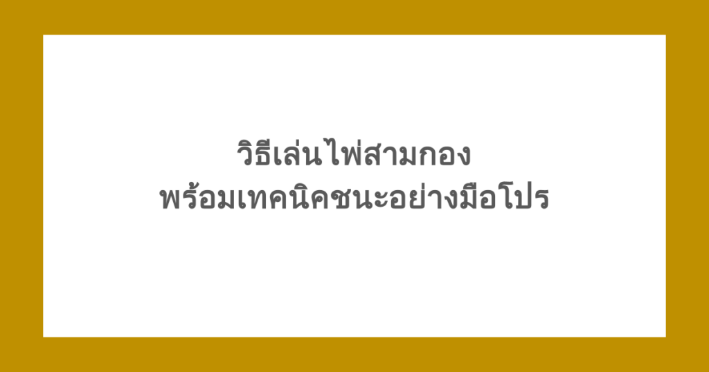 วิธีเล่นไพ่สามกอง พร้อมเทคนิคชนะอย่างมือโปร