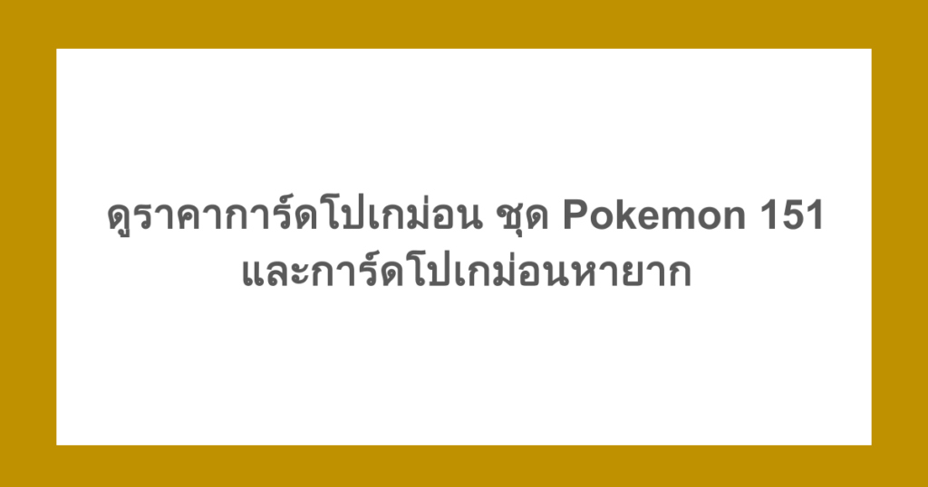 ดูราคาการ์ดโปเกม่อน ชุด Pokemon 151 และการ์ดโปเกม่อนหายาก
