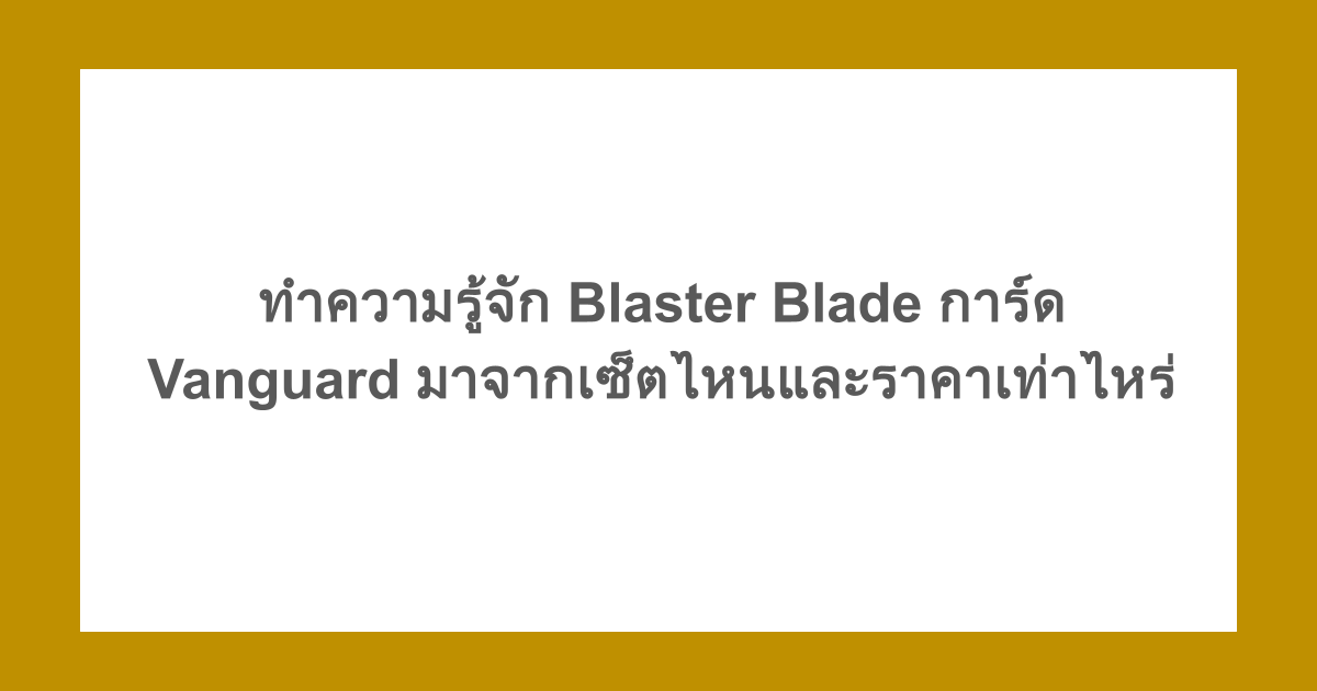 ทำความรู้จัก Blaster Blade การ์ด Vanguard มาจากเซ็ตไหนและราคาเท่าไหร่