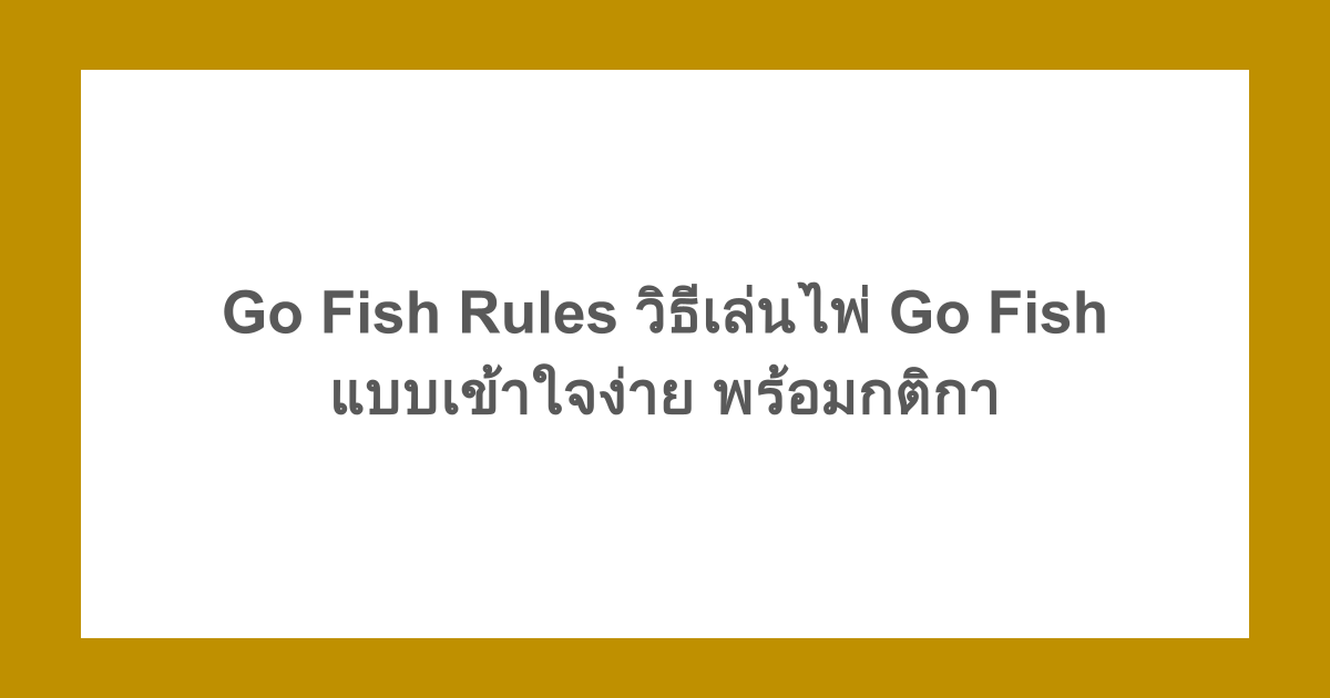 Go Fish Rules วิธีเล่นไพ่ Go Fish แบบเข้าใจง่าย พร้อมกติกา 