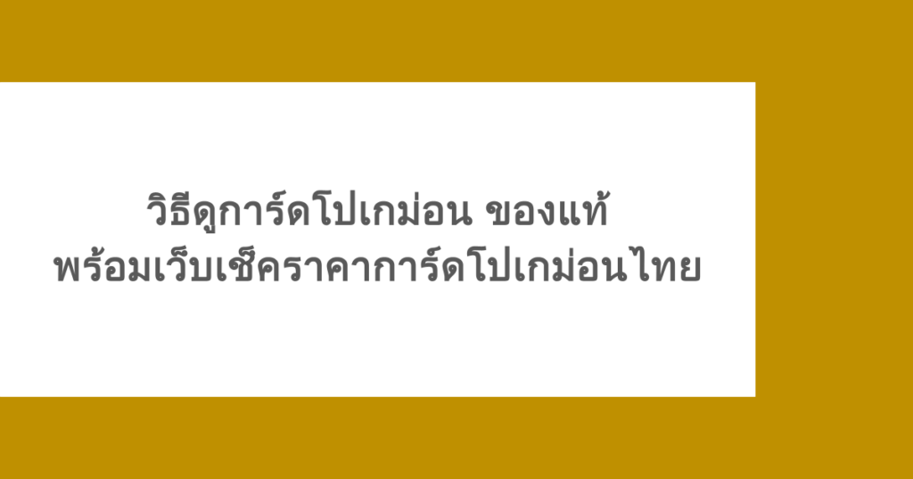 วิธีดูการ์ดโปเกม่อน ของแท้ พร้อมเว็บเช็คราคาการ์ดโปเกม่อนไทย
